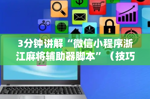 3分钟讲解“微信小程序浙江麻将辅助器脚本”（技巧和打好牌方法)