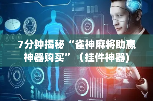 7分钟揭秘“雀神麻将助赢神器购买”（挂件神器)