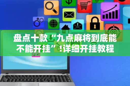 盘点十款“九点麻将到底能不能开挂”!详细开挂教程-抖音