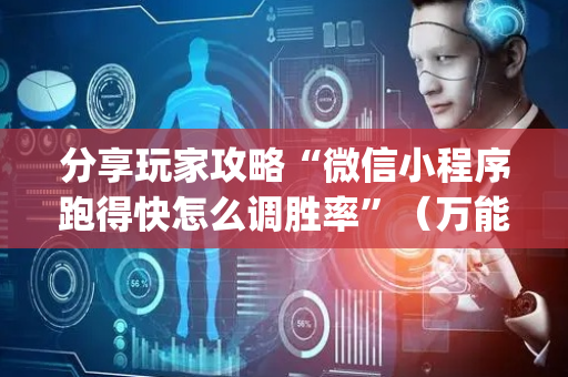 分享玩家攻略“微信小程序跑得快怎么调胜率”（万能开挂器)