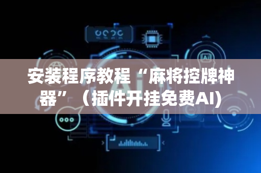 安装程序教程“麻将控牌神器”（插件开挂免费AI)