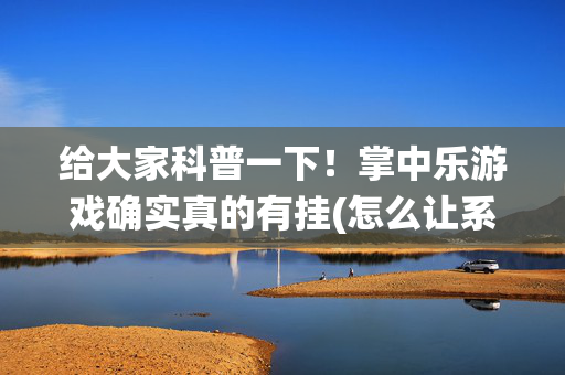 给大家科普一下！掌中乐游戏确实真的有挂(怎么让系统发好牌)