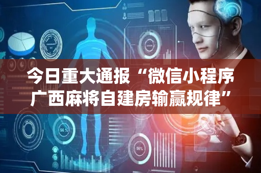 今日重大通报“微信小程序广西麻将自建房输赢规律”（透明器教程)