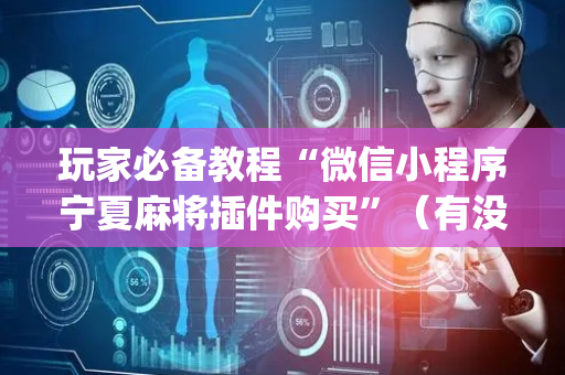 玩家必备教程“微信小程序宁夏麻将插件购买”（有没有猫腻)