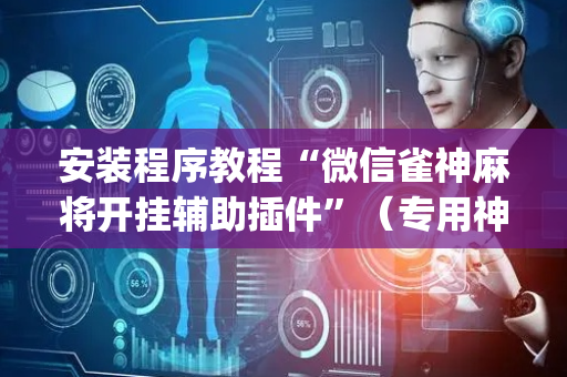 安装程序教程“微信雀神麻将开挂辅助插件”（专用神器)