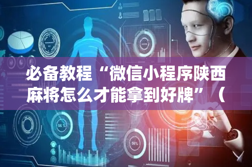 必备教程“微信小程序陕西麻将怎么才能拿到好牌”（神器最新免费)