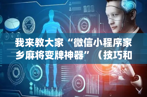 我来教大家“微信小程序家乡麻将变牌神器”（技巧和打好牌方法)
