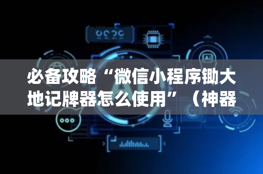必备攻略“微信小程序锄大地记牌器怎么使用”（神器通用版)