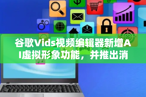 谷歌Vids视频编辑器新增AI虚拟形象功能，并推出消费者版本