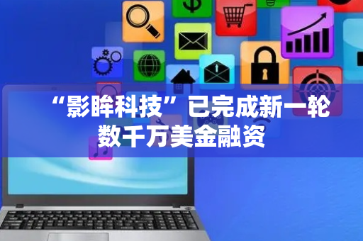 “影眸科技”已完成新一轮数千万美金融资