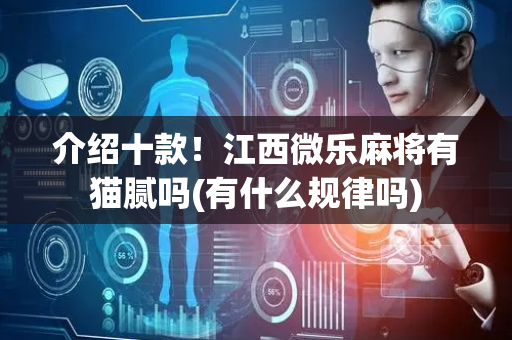 介绍十款！江西微乐麻将有猫腻吗(有什么规律吗)