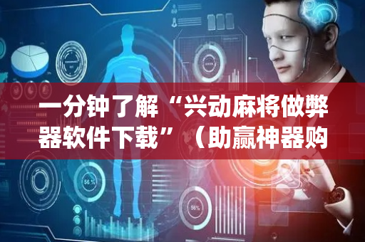 一分钟了解“兴动麻将做弊器软件下载”（助赢神器购买)