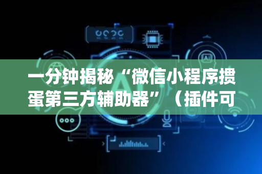 一分钟揭秘“微信小程序掼蛋第三方辅助器”（插件可信吗)