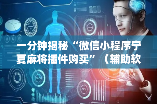 一分钟揭秘“微信小程序宁夏麻将插件购买”（辅助软件)
