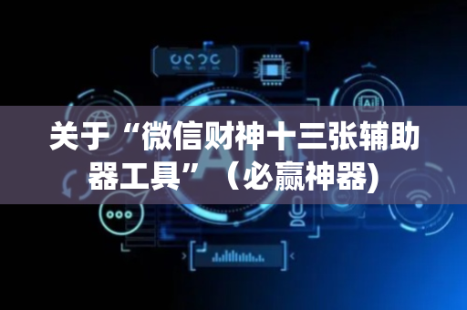 关于“微信财神十三张辅助器工具”（必赢神器)