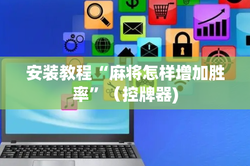 安装教程“麻将怎样增加胜率”（控牌器)