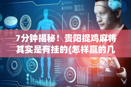 7分钟揭秘！贵阳捉鸡麻将其实是有挂的(怎样赢的几率大)