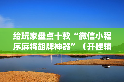 给玩家盘点十款“微信小程序麻将胡牌神器”（开挂辅助脚本)