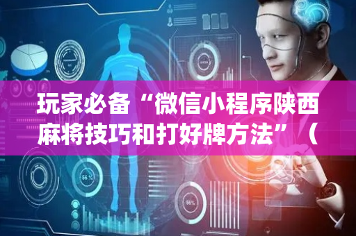 玩家必备“微信小程序陕西麻将技巧和打好牌方法”（为什么有人一直赢)