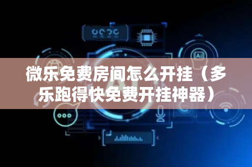 微乐免费房间怎么开挂（多乐跑得快免费开挂神器）