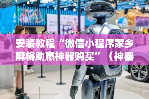安装教程“微信小程序家乡麻将助赢神器购买”（神器最新免费)