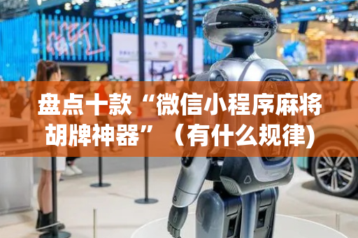 盘点十款“微信小程序麻将胡牌神器”（有什么规律)