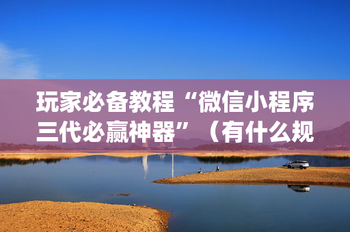 玩家必备教程“微信小程序三代必赢神器”（有什么规律)