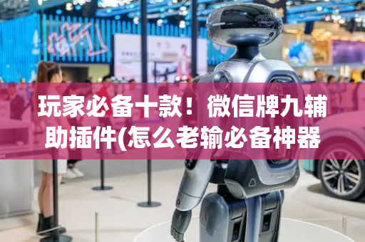 玩家必备十款！微信牌九辅助插件(怎么老输必备神器)