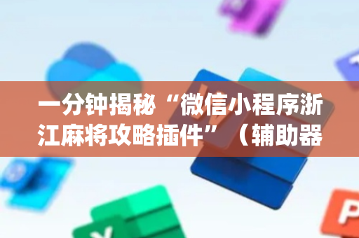 一分钟揭秘“微信小程序浙江麻将攻略插件”（辅助器插件)