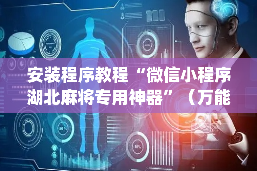 安装程序教程“微信小程序湖北麻将专用神器”（万能开挂器)