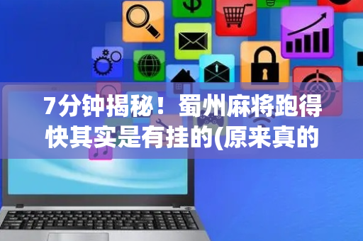 7分钟揭秘！蜀州麻将跑得快其实是有挂的(原来真的有挂)