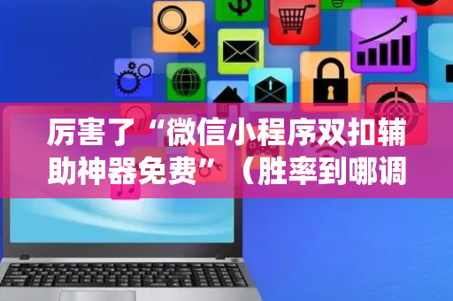 厉害了“微信小程序双扣辅助神器免费”（胜率到哪调)