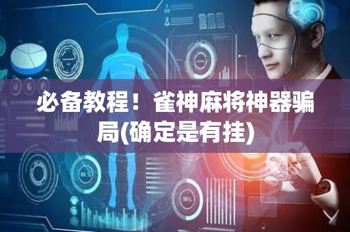 必备教程！雀神麻将神器骗局(确定是有挂)