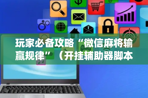 玩家必备攻略“微信麻将输赢规律”（开挂辅助器脚本)