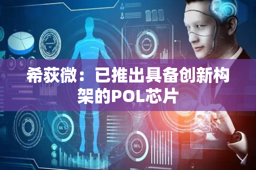 希荻微：已推出具备创新构架的POL芯片