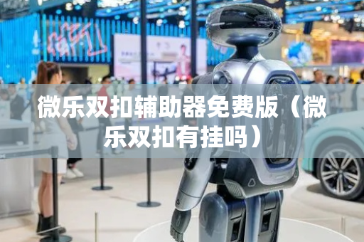 微乐双扣辅助器免费版（微乐双扣有挂吗）
