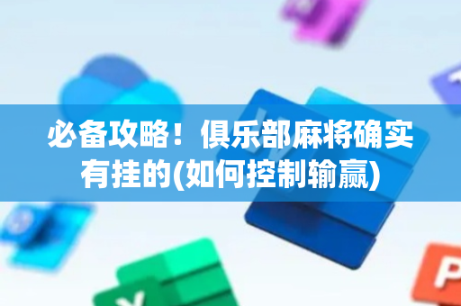 必备攻略！俱乐部麻将确实有挂的(如何控制输赢)