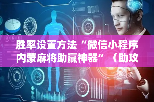 胜率设置方法“微信小程序内蒙麻将助赢神器”（助攻神器)
