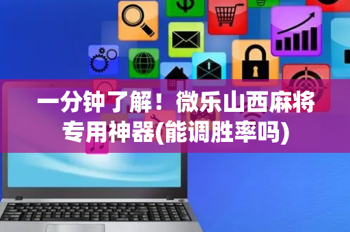 一分钟了解！微乐山西麻将专用神器(能调胜率吗)