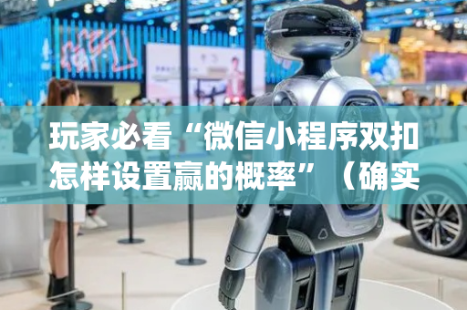 玩家必看“微信小程序双扣怎样设置赢的概率”（确实有插件吗)