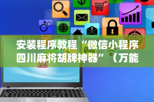 安装程序教程“微信小程序四川麻将胡牌神器”（万能开挂器)