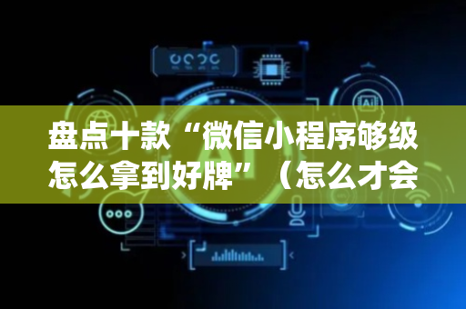 盘点十款“微信小程序够级怎么拿到好牌”（怎么才会赢)