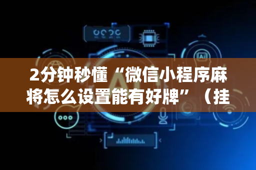 2分钟秒懂“微信小程序麻将怎么设置能有好牌”（挂件神器)