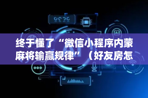 终于懂了“微信小程序内蒙麻将输赢规律”（好友房怎么才能赢)