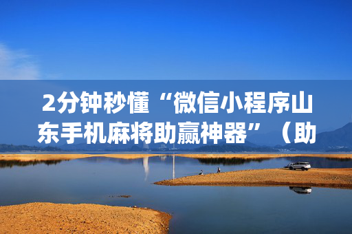 2分钟秒懂“微信小程序山东手机麻将助赢神器”（助攻神器)