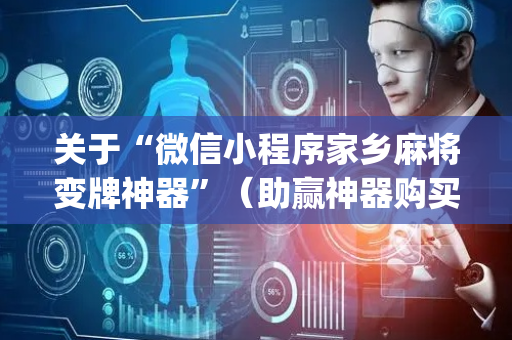 关于“微信小程序家乡麻将变牌神器”（助赢神器购买)