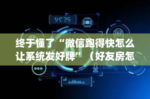 终于懂了“微信跑得快怎么让系统发好牌”（好友房怎么才能赢)
