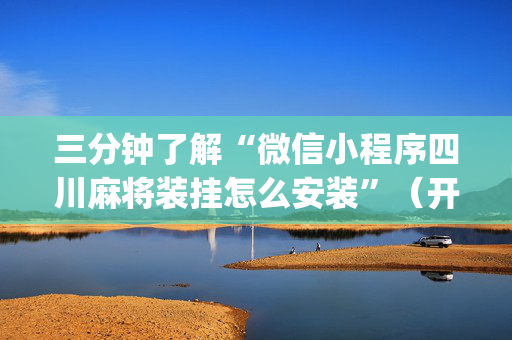 三分钟了解“微信小程序四川麻将装挂怎么安装”（开挂辅助脚本)