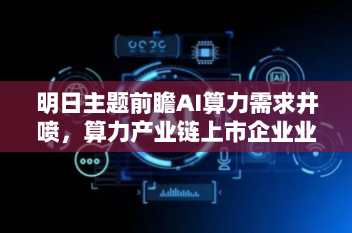 明日主题前瞻AI算力需求井喷，算力产业链上市企业业绩频频报喜
