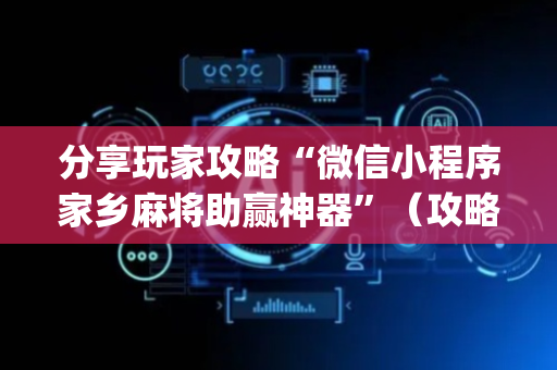 分享玩家攻略“微信小程序家乡麻将助赢神器”（攻略插件)